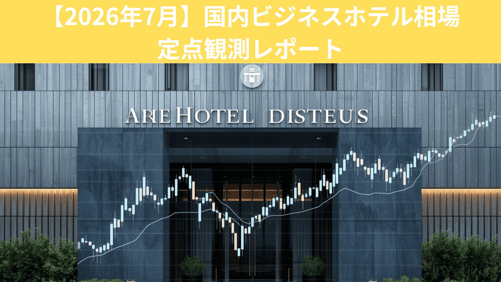 【2026年7月】国内ビジネスホテル相場 定点観測レポート